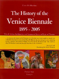 History of the Venice Biennale 1895-2005 . Visual Arts, Architecture, Cinema, Dance, Music, Theatre