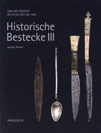 Historische Bestecke III. Von der Fruhzeit bis in die Zeit um 1600