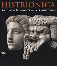 Histrionica. Teatri, maschere e spettacoli nel mondo antico