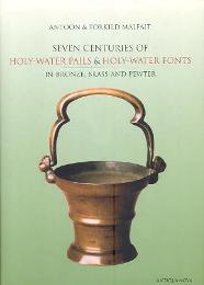 Seven centuries of Holy-Water Pails & Holy-Water Fonts. In bronze, brass and pewter.