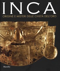 Inca. Origini e misteri della civiltà dell'oro