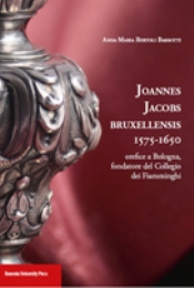 Bruxellensis - Joannes Jacobs Bruxellensis 1575-1650. Orefice a Bologna, fondatore del collegio dei Fiamminghi