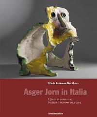 Jorn - Asger Jorn in Italia. Opere in ceramica, bronzo e marmo 1954-1972