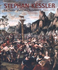 Kessler - Stephan Kessler 1622-1700. Ein Tiroler Maler der Rubenszeit