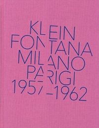 Yves Klein Lucio Fontana. Milano Parigi 1957-1962