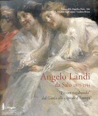 Landi - Angelo Landi da Salò 1879-1944, Pittore vagabondo dal Garda alle capitali d' Europa