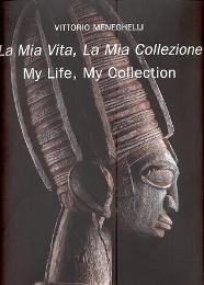 Mia Vita, La Mia Collezione (La). Memorie e pezzi selezionati dalla collezione di Vittorio Meneghelli