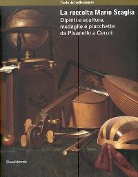 Raccolta Mario Scaglia, dipinti e sculture, placchette e medaglie da Pisanello a Ceruti  (La)
