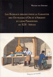 Bureaux belges pour la Garantie des Ouvrages d'Or et d'Argent et leur Personnel au XIX Siecle. (Les)