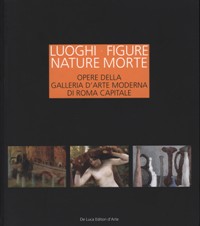 Luoghi, Figure, Nature morte. Opere della Galleria d'Arte Moderna di Roma Capitale