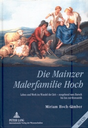 Hoch - Die Mainzer Malerfamilie Hoch. Leben und Werk im Wandel der Zeit - ausgehend vom Barock bis hin zur Romantik