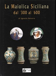 Maiolica Siciliana dal '300 al '600. Il ruolo dei ceramisti di Sciacca dalla prima metà del Quattrocento alla fine del Seicento. (La)