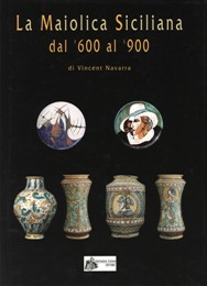 Maiolica Siciliana dal '600 al '900. I manufatti delle botteghe dei ceramisti di Sciacca e Burgio dal secolo XVII al secolo XX. (La)