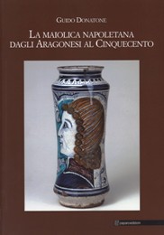 Maiolica napoletana dagli Aragonesi al Cinquecento. (La)