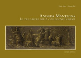 Mantegna - Andrea Mantegna. Le tre tavole della collezione Foresti