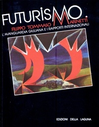 Marinetti - Futurismo. Filippo Tommaso Marinetti, l'avanguardia giuliana e i rapporti internazionali