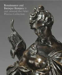 Renaissance and Baroque Bronzes in and around the Peter Marino Collection