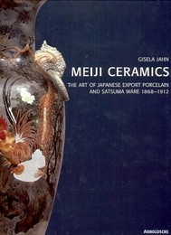 Meiji ceramics. The art of japanese export porcelain and satsuma ware 1868-1912