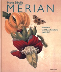 Merian - Maria Sibylla Merian 1647-1717 Kunstlerin und Naturforscherin