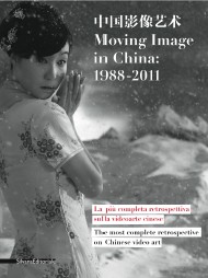 Moving Image in China 1988-2011. La più completa retrospettiva sulla videoarte cinese. [Ed. italiana, Inglese e Cinese].