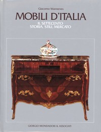 Mobili d'Italia. Il Settecento storia, stili, mercato - mobili di Francia. Il settecento storia, stili, mercato