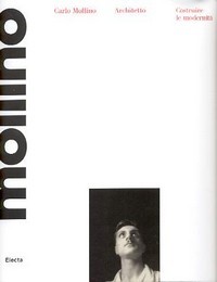 Mollino - Carlo Mollino architetto 1905-1973, costruire le modernità