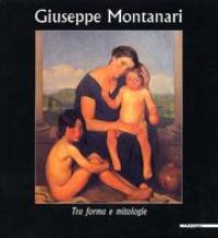 Montanari - Giuseppe Montanari. Tra forma e mitologie