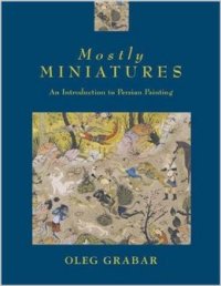Mostly miniatures, an introduction to persian painting
