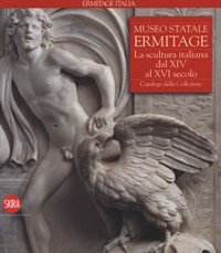 Museo Statale Ermitage. La scultura italiana dal XIV al XVI secolo. Catalogo della Collezione