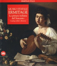Museo Statale Ermitage. La pittura italiana del Seicento. Catalogo della Collezione