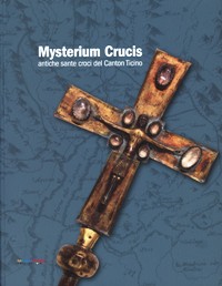 Mysterium Crucis, antiche sante croci del Canton Ticino