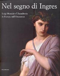 Mussini- Nel segno di Ingres, Luigi Mussini  e l' Accademia in Europa nell'Ottocento