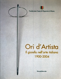 Ori d'artista. Il gioiello nell'arte italiana. 1900-2004