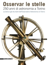 Osservar le stelle. 250 anni di astronomia a Torino. La storia e gli strumenti dell'Osservatorio astronomico di Torino