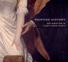 Painting History. Delaroche and Lady Jane Grey
