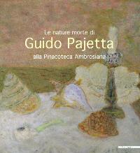 Pajetta - Le nature morte di Guido Pajetta alla Pinacoteca Ambrosiana
