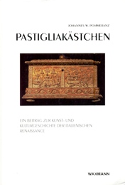 Pastigliakastchen. Ein Beitrag zur Kunst und Kulturgeschichte der Italienischen Renaissance