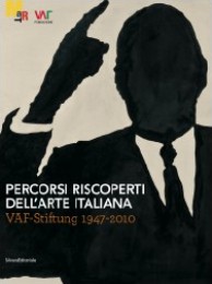 Percorsi riscoperti dell'arte italiana. VAF-Stiftung 1947-2010