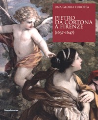 Pietro da Cortona a Firenze (1637-1647). Una gloria Europea