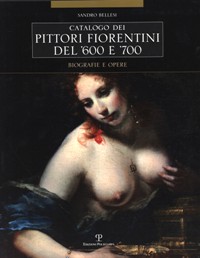 Catalogo dei pittori fiorentini del '600 e '700. Trecento artisti. Biografie e opere