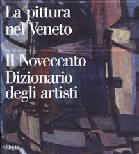 Pittura nel Veneto, il novecento, Dizionario degli artisti (La)