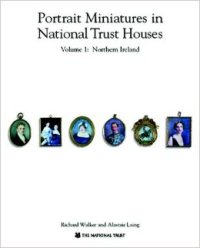 Portrait Miniatures in National Trust Houses. Volume 1: Northern Ireland