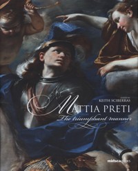 Preti - Mattia Preti. The triumphant manner with the catalogue of his works in Malta
