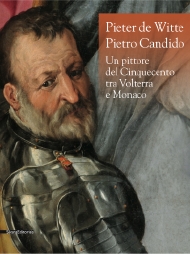 Pieter de Witte . Pietro Candido . Un pittore del Cinquecento tra Volterra e Monaco