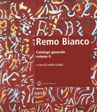 Bianco - Remo Bianco. Catalogo generale delle opere volume II
