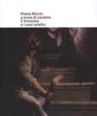 Ricchi - Pietro Ricchi a lume di candela. L'inviolata e i suoi artefici