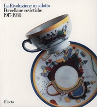 Rivoluzione in salotto. Porcellane Sovietiche 1917-1930. (La)