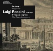 Rossini - Luigi Rossini (1790-1857) Incisore. Il viaggio segreto
