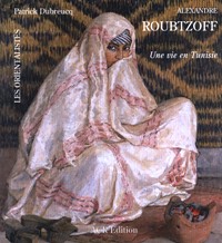 Roubtzoff - Alexandre Roubtzoff, Une vie en Tunisie