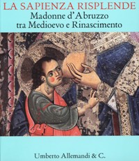 Sapienza risplende. Madonne d'Abruzzo tra Medioevo e Rinascimento. (La)